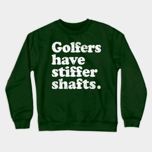 Golfers have stiffer shafts - funny typography golf gift Crewneck Sweatshirt